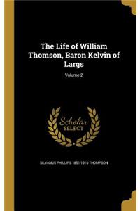 The Life of William Thomson, Baron Kelvin of Largs; Volume 2