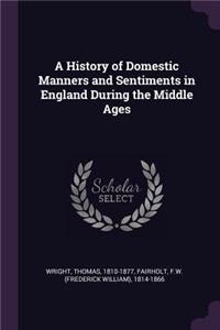 A History of Domestic Manners and Sentiments in England During the Middle Ages