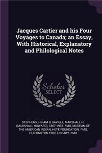 Jacques Cartier and his Four Voyages to Canada; an Essay, With Historical, Explanatory and Philological Notes