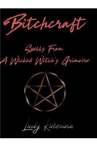 Bitchcraft: Spells from a Wicked Witch's Grimoire