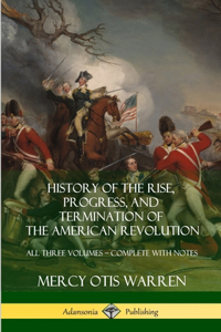 History of the Rise, Progress, and Termination of the American Revolution