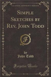 Simple Sketches by Rev. John Todd (Classic Reprint)