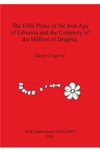 Fifth Phase of the Iron Age of Liburnia and the Cemetery of the Hillfort of Dragisic