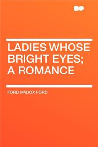 Ladies Whose Bright Eyes; A Romance