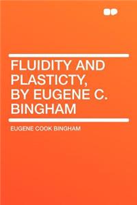 Fluidity and Plasticty, by Eugene C. Bingham