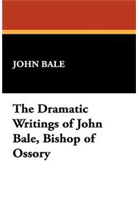 The Dramatic Writings of John Bale, Bishop of Ossory