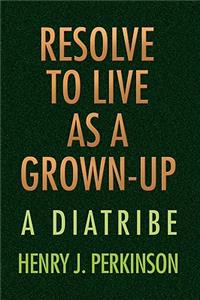 Resolve to Live as a Grown-Up: A Diatribe