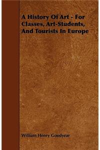 A History Of Art - For Classes, Art-Students, And Tourists In Europe