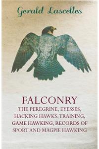 Falconry - The Peregrine, Eyesses, Hacking Hawks, Training, Game Hawking, Records of Sport and Magpie Hawking