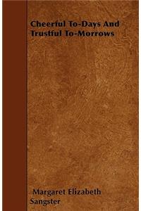 Cheerful To-Days And Trustful To-Morrows