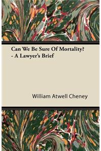 Can We Be Sure of Mortality? - A Lawyer's Brief