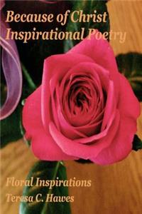 Because of Christ Inspirational Poetry: Floral Inspirations