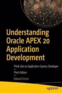 Understanding Oracle Apex 20 Application Development: Think Like An Application Express Developer