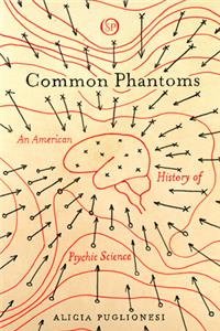 Common Phantoms: An American History of Psychic Science