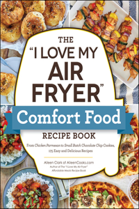I Love My Air Fryer Comfort Food Recipe Book