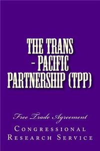 The Trans - Pacific Partnership (TPP)