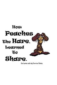 How Peaches The Hare, Learned To Share.