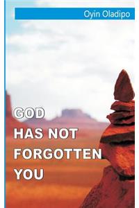 God Has Not Forgotten You