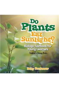 Do Plants Eat Sunlight? Biology Textbook for Young Learners Children's Biology Books