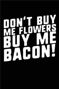 Don't Buy Me Flowers Buy Me Bacon!