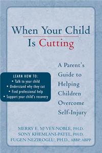 When Your Child Is Cutting: A Parent's Guide to Helping Children Overcome Self-Injury