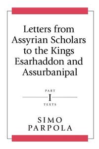 Letters from Assyrian Scholars to the Kings Esarhaddon and Assurbanipal