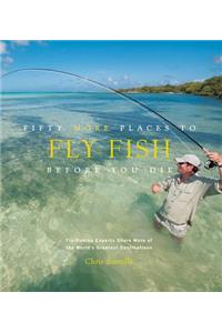 Fifty More Places to Fly Fish Before You Die