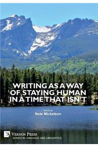 Writing as a Way of Staying Human in a Time that Isn't