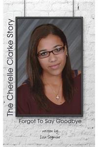 Forgot to Say Goodbye, the Cherelle Clarke Story