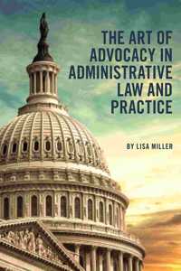 The Art of Advocacy in Administrative Law and Practice