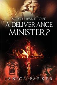 So, You Want to Be a Deliverance Minister?