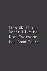 It's OK if You Don't Like Me. Not Everyone Has Good Taste.