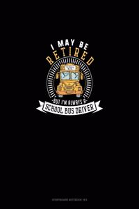 I May Be Retired But I'm Always A School Bus Driver