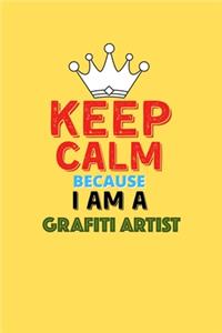 Keep Calm Because I Am A Grafiti Artist - Funny Grafiti Artist Notebook And Journal Gift