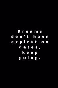 Dreams don't have expiration dates, keep going.