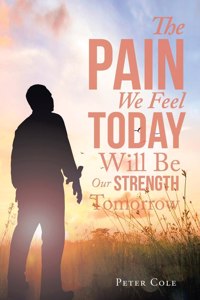 Pain We Feel Today Will Be Our Strength Tomorrow