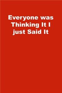 Everyone was Thinking It I just Said It