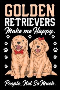 Golden Retrievers Make Me Happy People Not So Much Journal Notebook