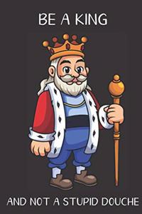 Be A King And Not A Stupid Douche