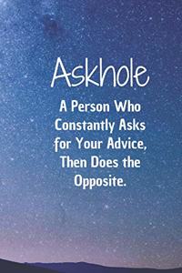 Askhole. A Person Who Constantly Asks for Your Advice, Then Does the Opposite.: 6*9 Blank Lined Notebook With Contact Infos 100 Pages. Funny Gift for Women and Men/Notebook Quotes/ Notebook lined paper/ Notebook hardcover/ Daily