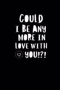 Could I Be Any More In Love With You?