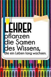 Lehrer pflanzen die Samen des Wissens, die ein Leben lang wachsen.