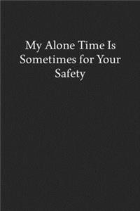 My Alone Time Is Sometimes for Your Safety