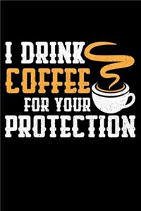 I Drink Coffee For Your Protection