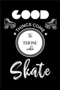Good Things Come To Those Who Skate