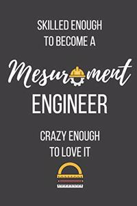 Skilled Enough to Become a Mesurement Engineer Crazy Enough to Love It