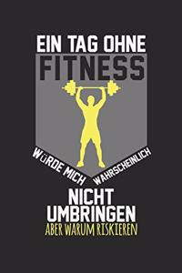 Ein Tag ohne Fitness würde mich wahrscheinlich nicht umbringen, aber warum riskieren