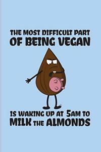 The Most Difficult Part Of Being Vegan Is Waking Up At 5 am To Milk The Almonds