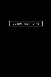 Do Not Talk To Me
