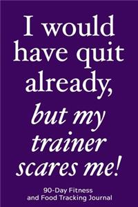 I Would Have Quit Already, But My Trainer Scares Me!
